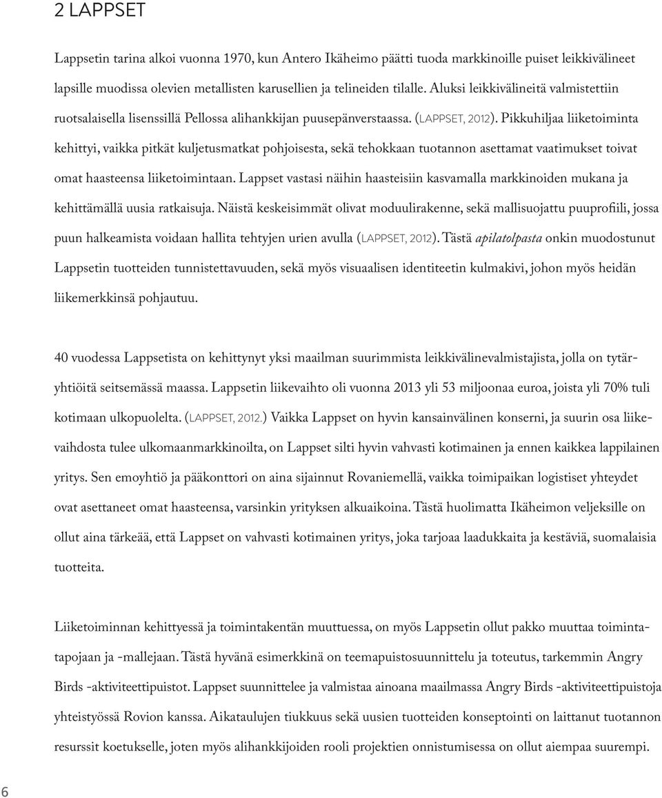 Pikkuhiljaa liiketoiminta kehittyi, vaikka pitkät kuljetusmatkat pohjoisesta, sekä tehokkaan tuotannon asettamat vaatimukset toivat omat haasteensa liiketoimintaan.