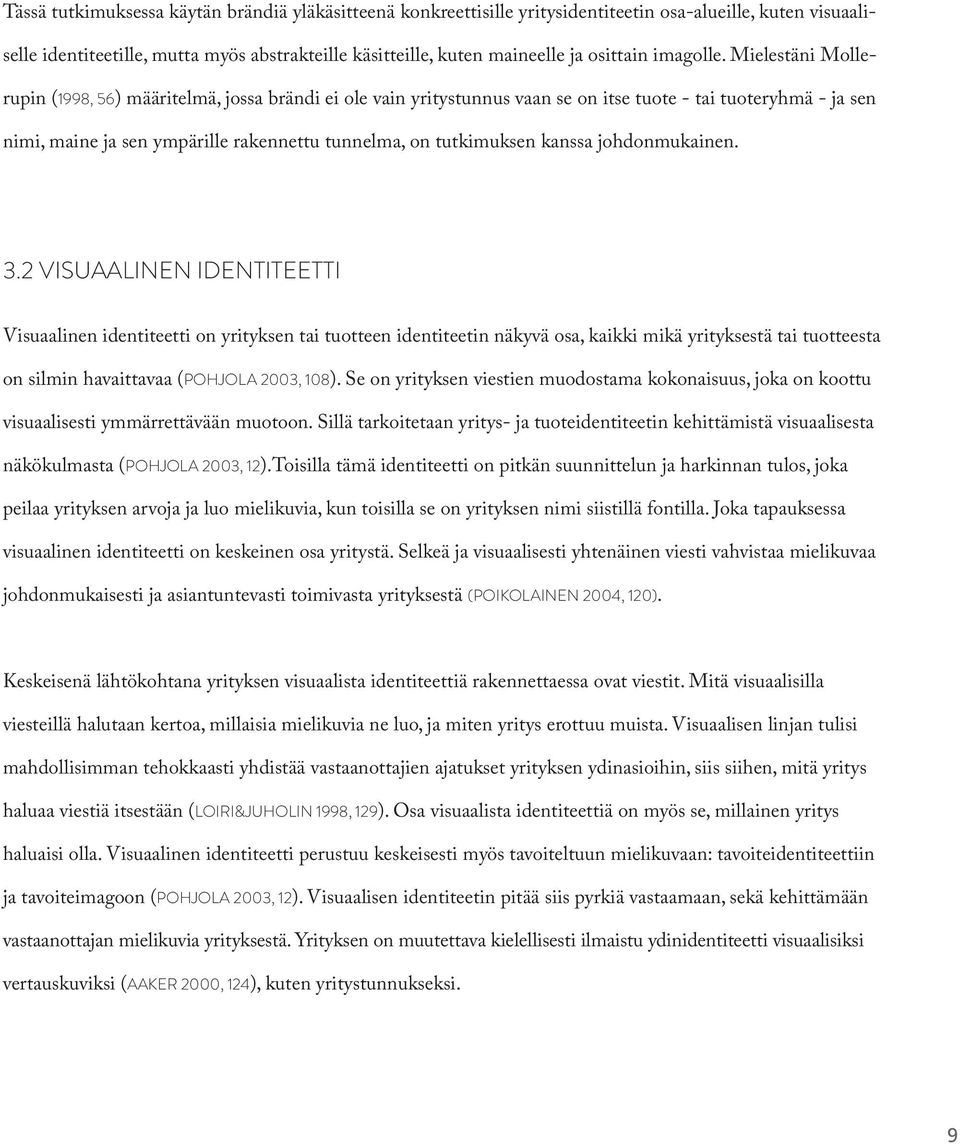 Mielestäni Mollerupin (1998, 56) määritelmä, jossa brändi ei ole vain yritystunnus vaan se on itse tuote - tai tuoteryhmä - ja sen nimi, maine ja sen ympärille rakennettu tunnelma, on tutkimuksen