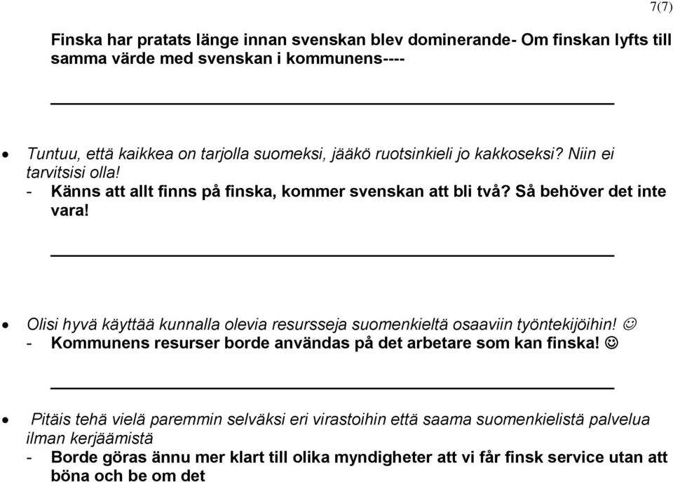 Olisi hyvä käyttää kunnalla olevia resursseja suomenkieltä osaaviin työntekijöihin! - Kommunens resurser borde användas på det arbetare som kan finska!