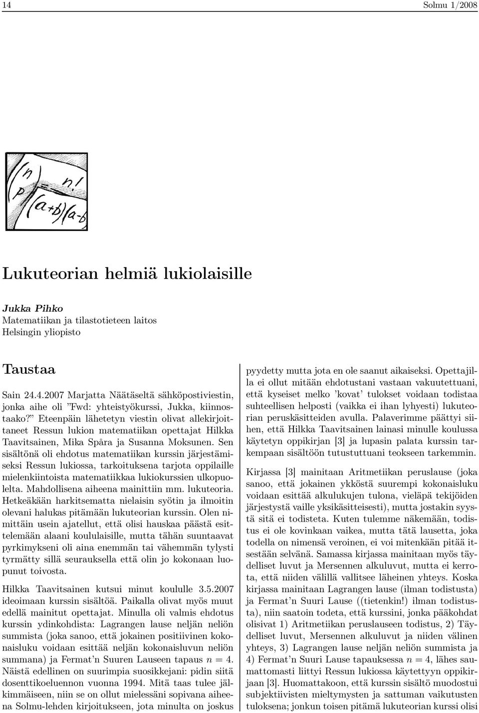 Sen sisältönä oli ehdotus matematiikan kurssin järjestämiseksi Ressun lukiossa, tarkoituksena tarjota oppilaille mielenkiintoista matematiikkaa lukiokurssien ulkopuolelta.