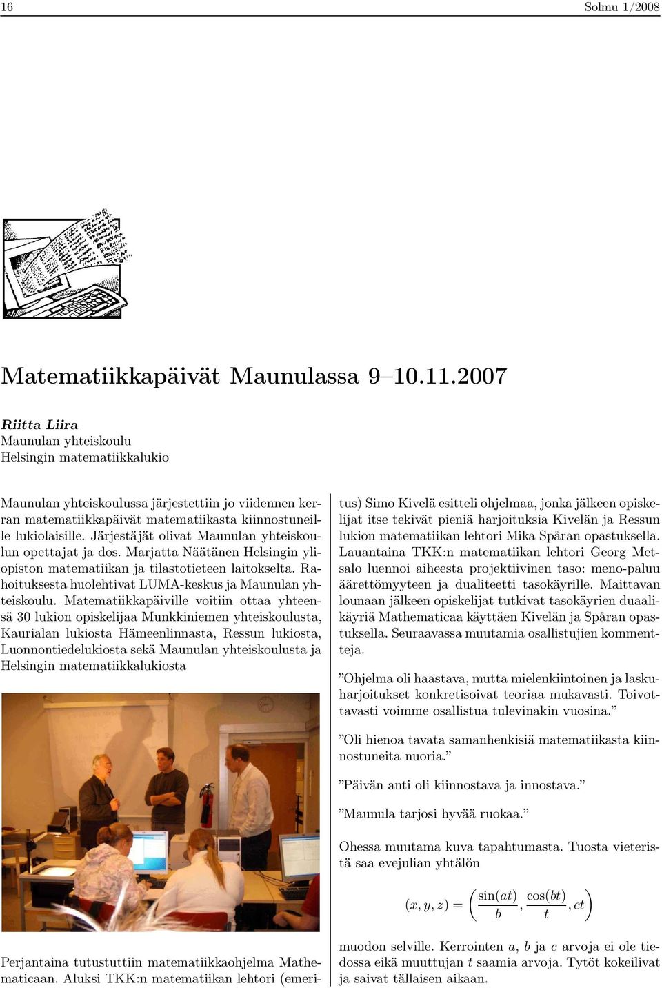 Järjestäjät olivat Maunulan yhteiskoulun opettajat ja dos. Marjatta Näätänen Helsingin yliopiston matematiikan ja tilastotieteen laitokselta.