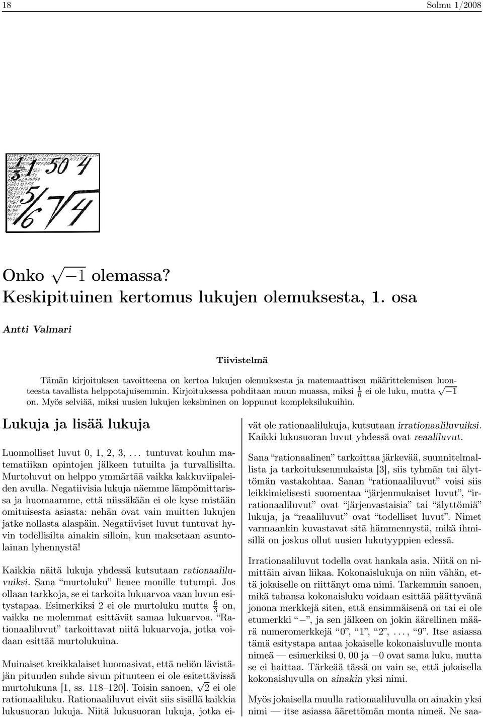 Kirjoituksessa pohditaan muun muassa, miksi 1 0 ei ole luku, mutta 1 on. Myös selviää, miksi uusien lukujen keksiminen on loppunut kompleksilukuihin.