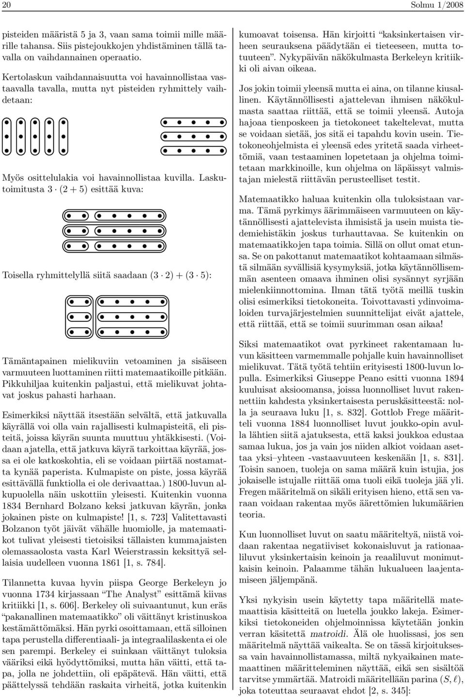 Laskutoimitusta 3 (2 + 5) esittää kuva: Toisella ryhmittelyllä siitä saadaan (3 2) + (3 5): Tämäntapainen mielikuviin vetoaminen ja sisäiseen varmuuteen luottaminen riitti matemaatikoille pitkään.