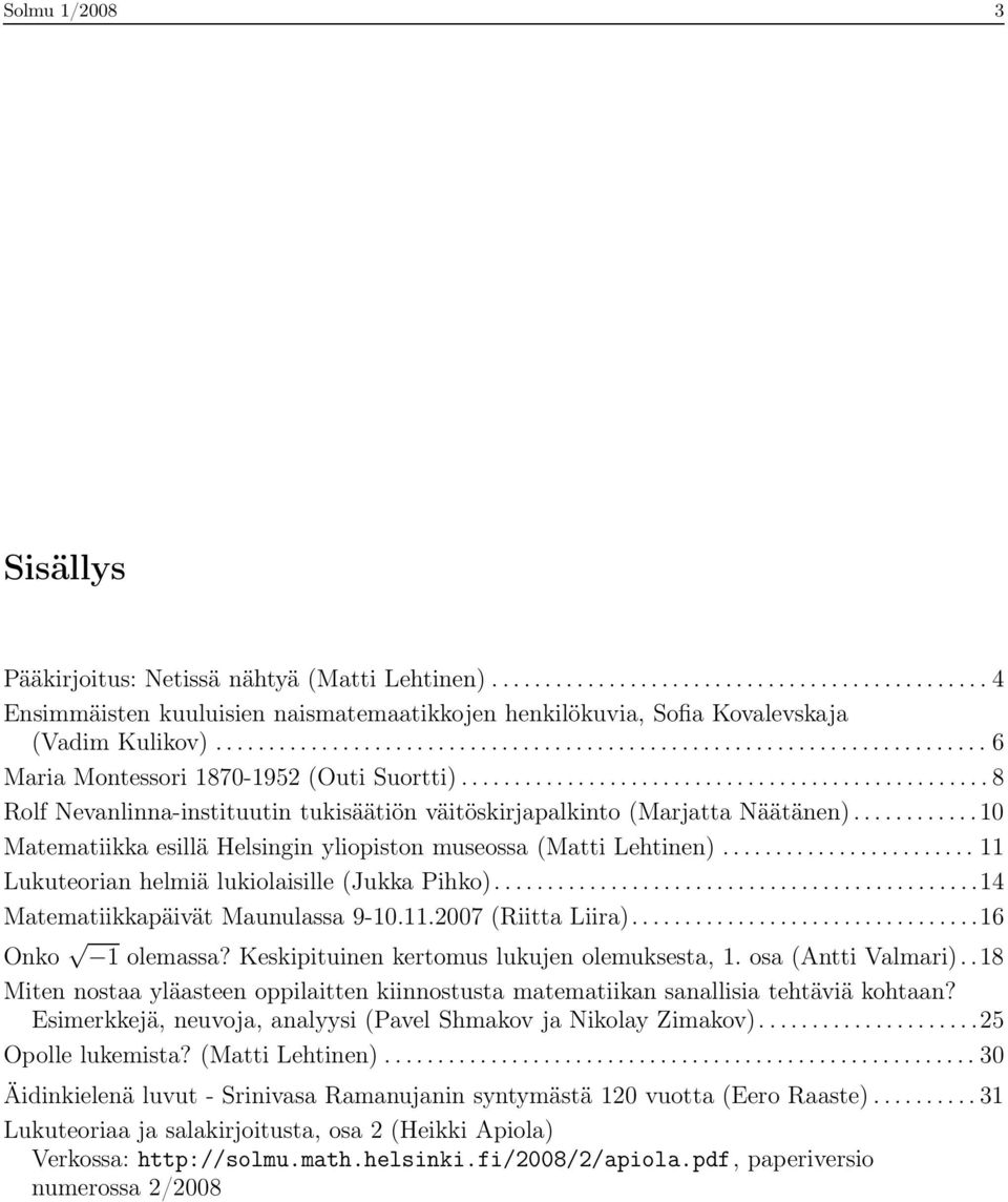 .. 10 Matematiikka esillä Helsingin yliopiston museossa (Matti Lehtinen)... 11 Lukuteorian helmiä lukiolaisille (Jukka Pihko)....14 Matematiikkapäivät Maunulassa 9-10.11.2007 (Riitta Liira).