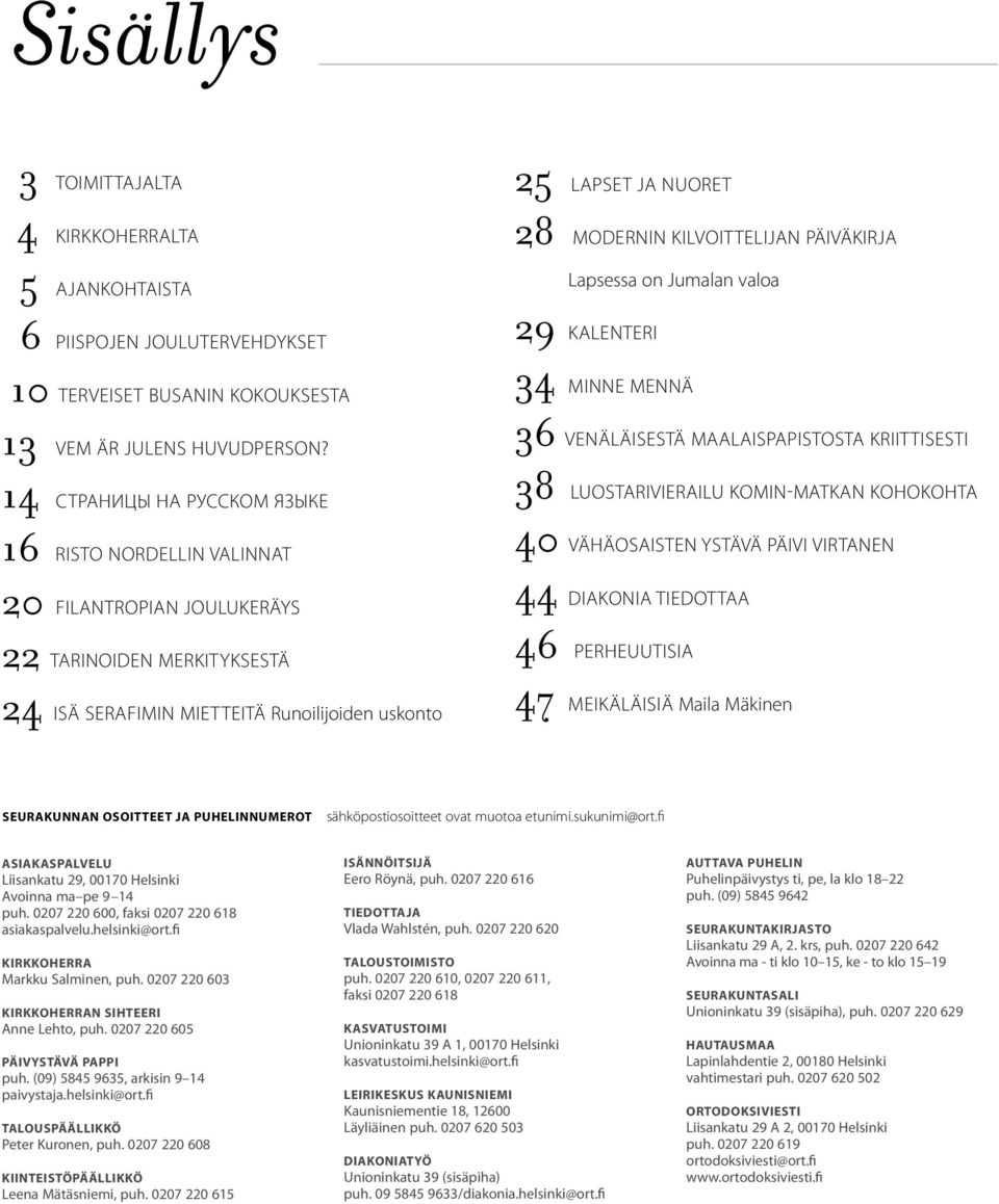 KILVOITTELIJAn PÄIVÄKIRJA Lapsessa on Jumalan valoa 29 KALENTERI 34 MINNE MENNÄ 36 venäläisestä maalaispapistosta kriittisesti 38 luostarivierailu komin-matkan kohokohta 40 vähäosaisten ystävä päivi