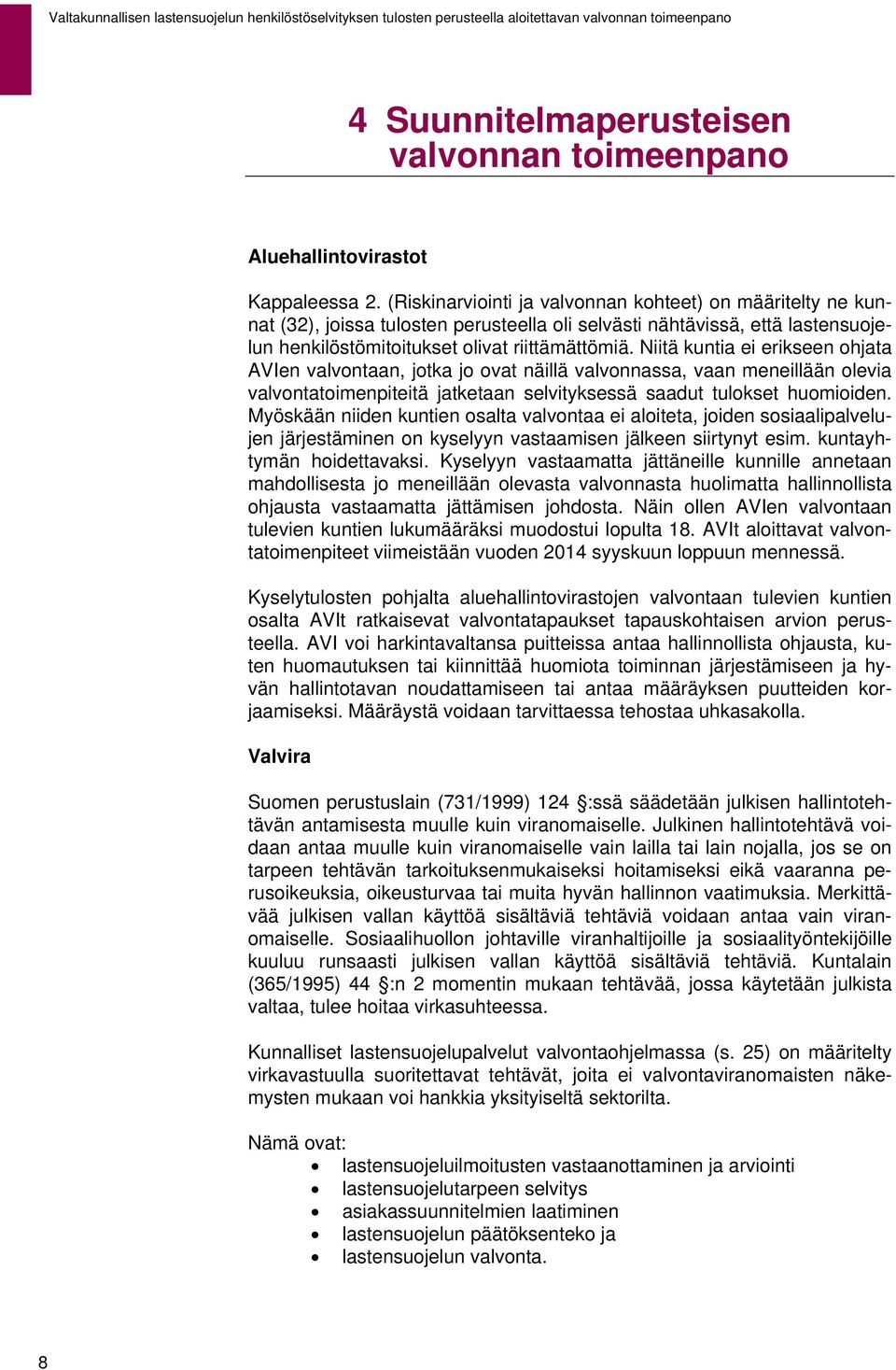 Niitä kuntia ei erikseen ohjata AVIen valvontaan, jotka jo ovat näillä valvonnassa, vaan meneillään olevia valvontatoimenpiteitä jatketaan selvityksessä saadut tulokset huomioiden.