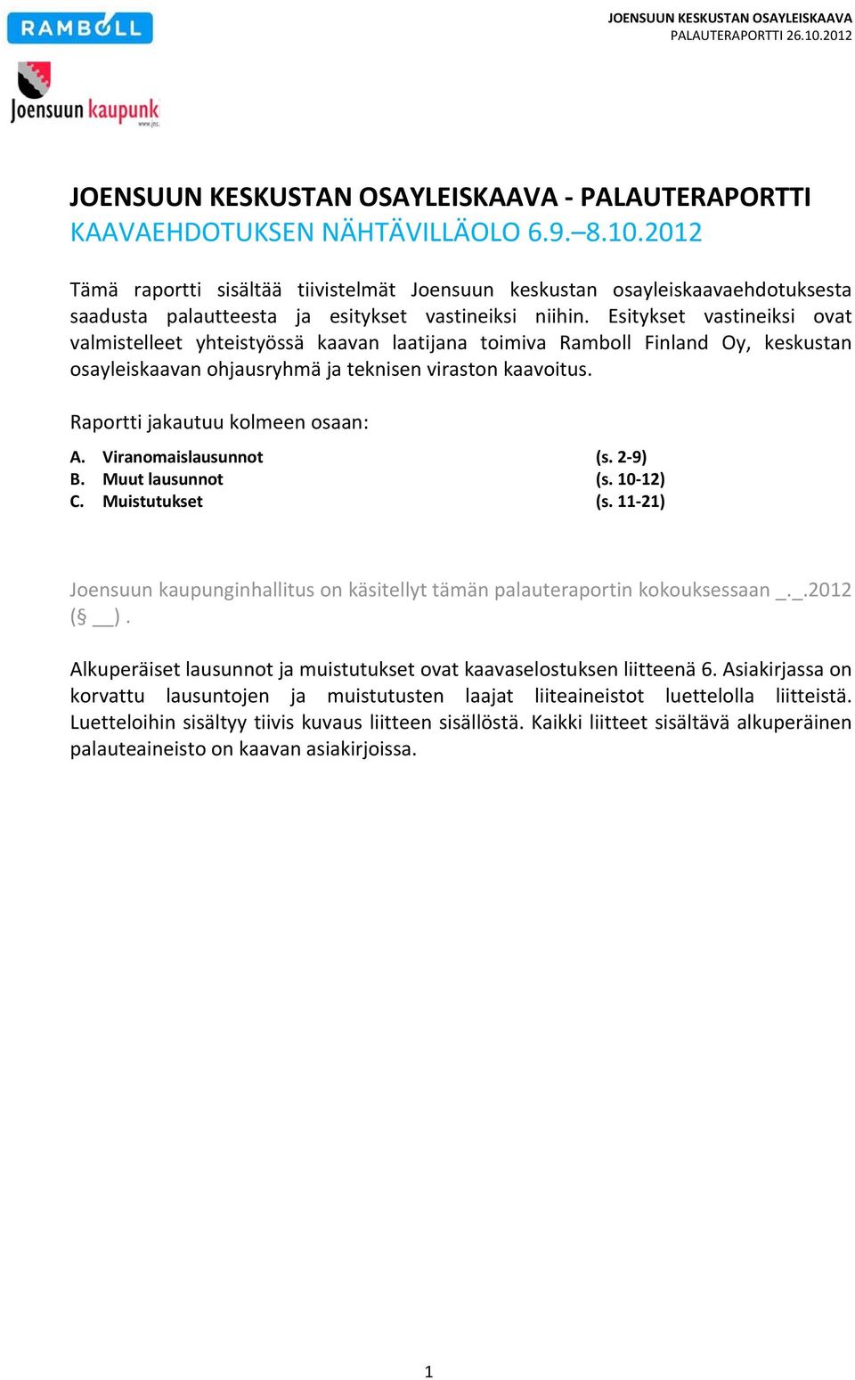 Esitykset vastineiksi ovat valmistelleet yhteistyössä kaavan laatijana toimiva Ramboll Finland Oy, keskustan osayleiskaavan ohjausryhmä ja teknisen viraston kaavoitus.