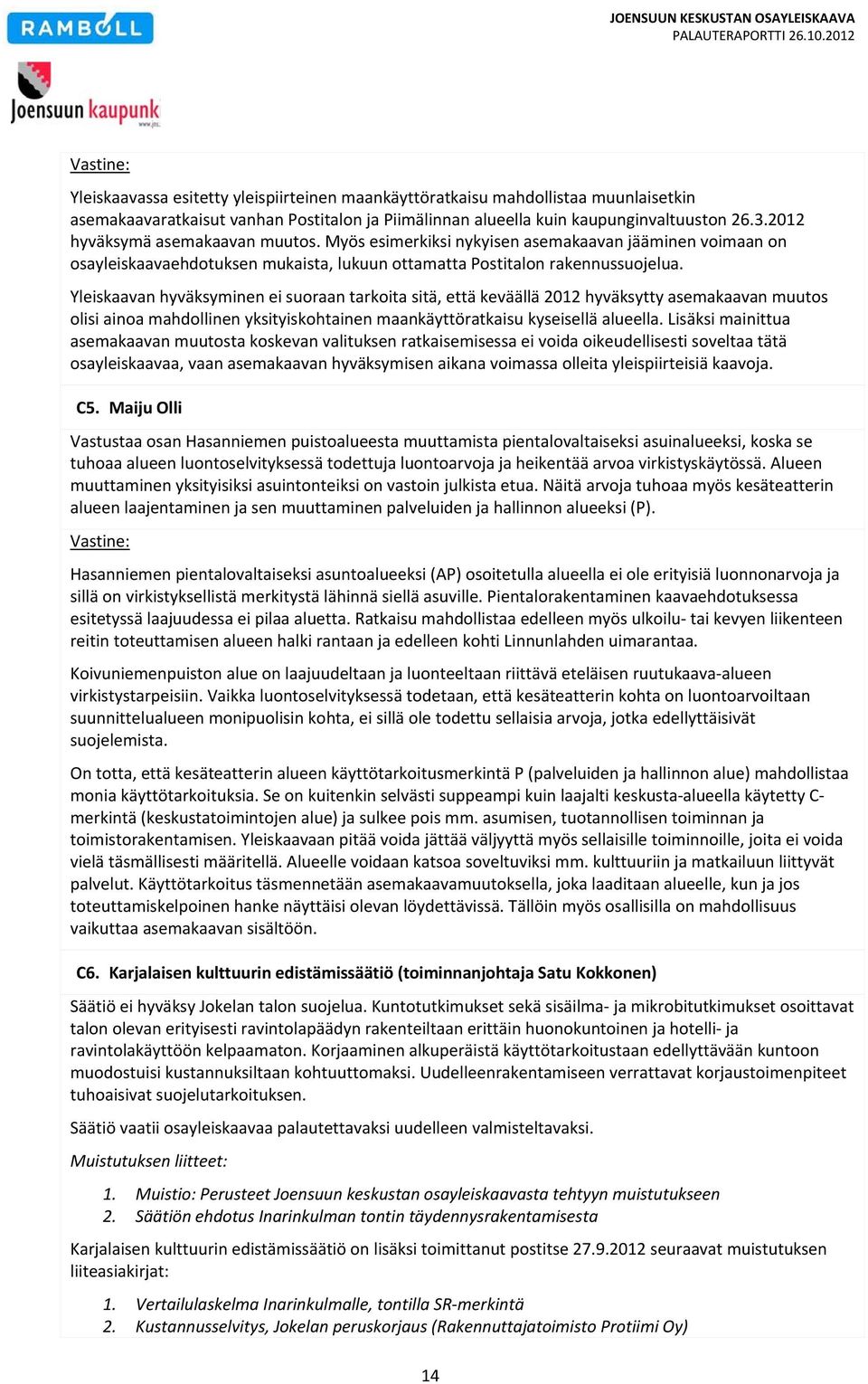 Yleiskaavan hyväksyminen ei suoraan tarkoita sitä, että keväällä 2012 hyväksytty asemakaavan muutos olisi ainoa mahdollinen yksityiskohtainen maankäyttöratkaisu kyseisellä alueella.