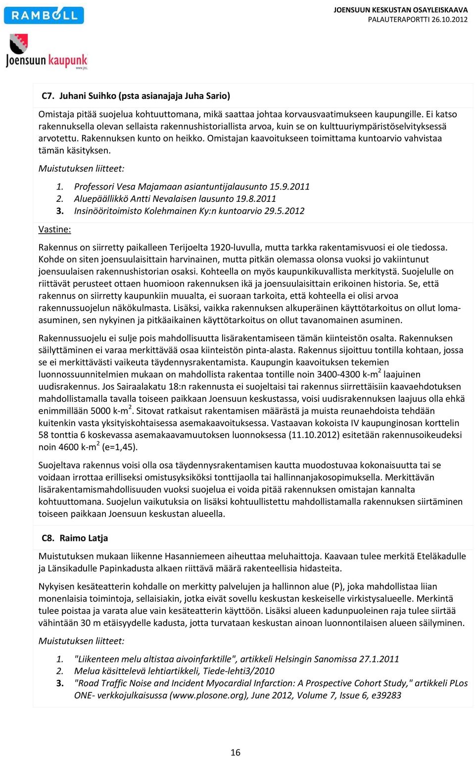 Omistajan kaavoitukseen toimittama kuntoarvio vahvistaa tämän käsityksen. Muistutuksen liitteet: 1. Professori Vesa Majamaan asiantuntijalausunto 15.9.2011 2.