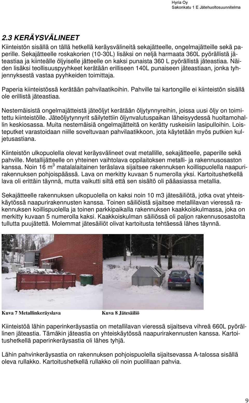 Näiden lisäksi teollisuuspyyhkeet kerätään erilliseen 140L punaiseen jäteastiaan, jonka tyhjennyksestä vastaa pyyhkeiden toimittaja. Paperia kiinteistössä kerätään pahvilaatikoihin.