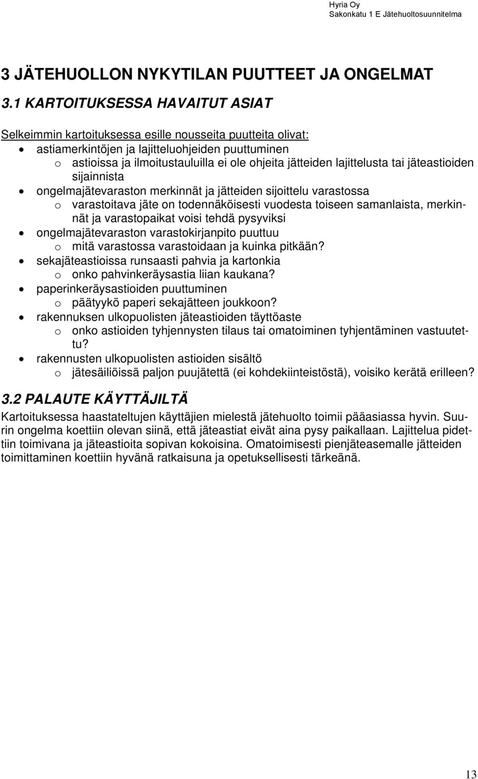 jätteiden lajittelusta tai jäteastioiden sijainnista ongelmajätevaraston merkinnät ja jätteiden sijoittelu varastossa o varastoitava jäte on todennäköisesti vuodesta toiseen samanlaista, merkinnät ja