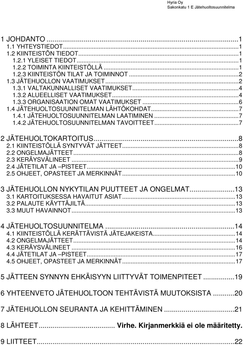 ..7 1.4.2 JÄTEHUOLTOSUUNNITELMAN TAVOITTEET...7 2 JÄTEHUOLTOKARTOITUS...8 2.1 KIINTEISTÖLLÄ SYNTYVÄT JÄTTEET...8 2.2 ONGELMAJÄTTEET...8 2.3 KERÄYSVÄLINEET...9 2.4 JÄTETILAT JA PISTEET...10 2.