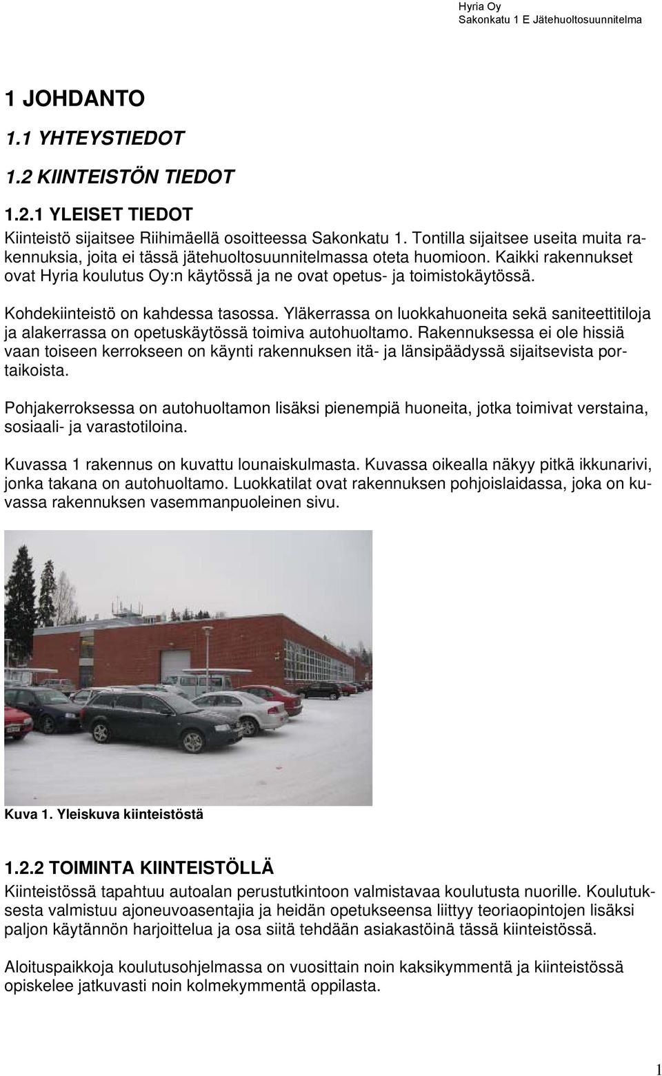 Kohdekiinteistö on kahdessa tasossa. Yläkerrassa on luokkahuoneita sekä saniteettitiloja ja alakerrassa on opetuskäytössä toimiva autohuoltamo.