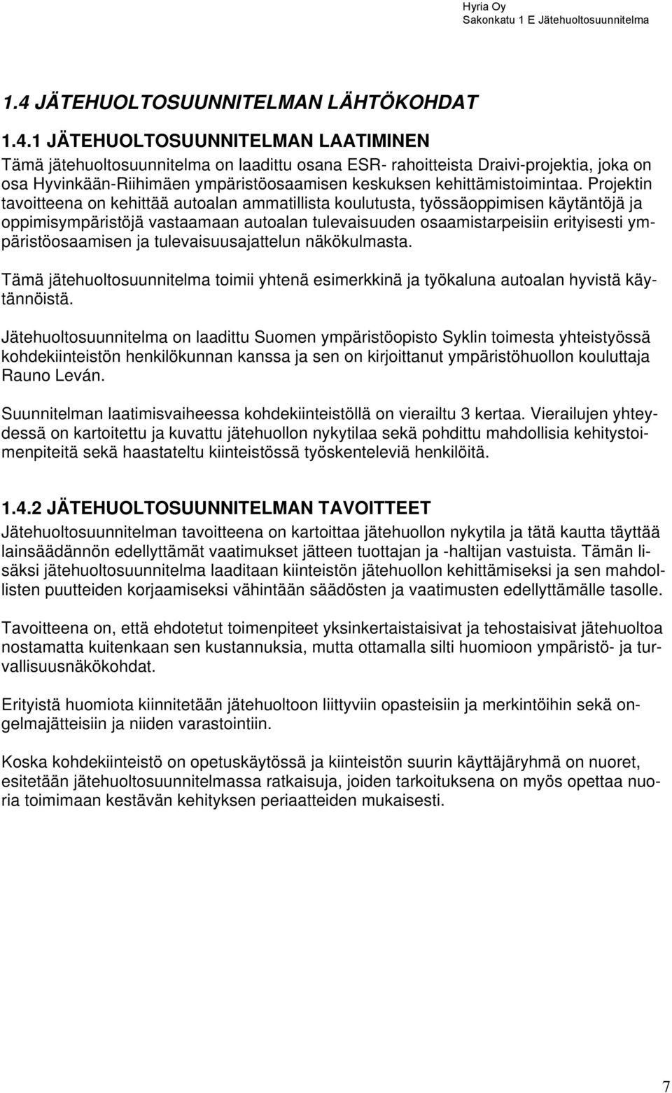 1 JÄTEHUOLTOSUUNNITELMAN LAATIMINEN Tämä jätehuoltosuunnitelma on laadittu osana ESR- rahoitteista Draivi-projektia, joka on osa Hyvinkään-Riihimäen ympäristöosaamisen keskuksen kehittämistoimintaa.