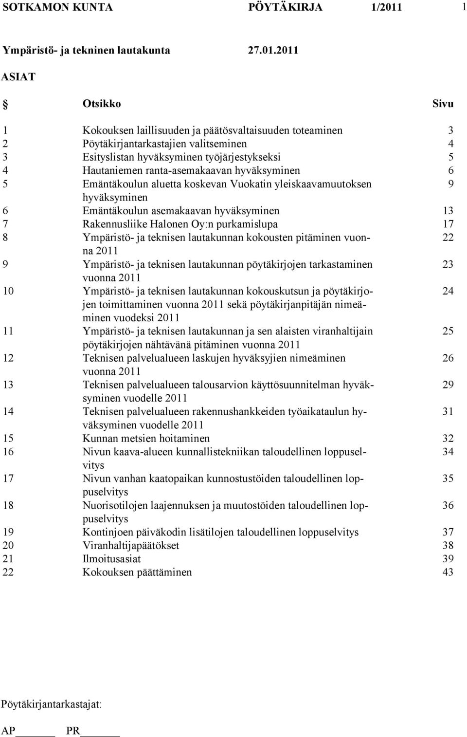 2011 ASIAT Otsikko Sivu 1 Kokouksen laillisuuden ja päätösvaltaisuuden toteaminen 3 2 Pöytäkirjantarkastajien valitseminen 4 3 Esityslistan hyväksyminen työjärjestykseksi 5 4 Hautaniemen