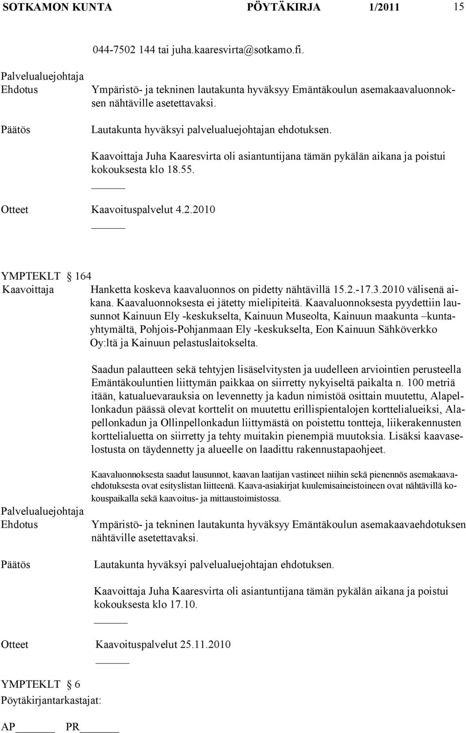 2010 YMPTEKLT 164 Kaavoittaja Hanketta koskeva kaavaluonnos on pidetty nähtävillä 15.2.-17.3.2010 väli senä aika na. Kaavaluonnoksesta ei jä tetty mielipiteitä.