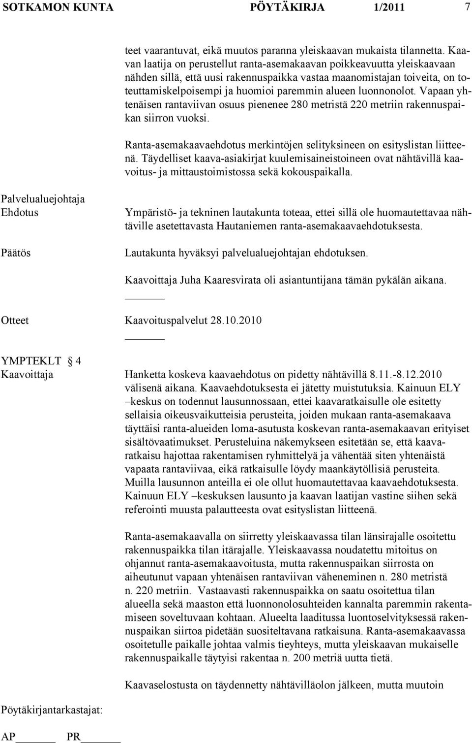 luonnonolot. Vapaan yhtenäisen rantaviivan osuus pienenee 280 metristä 220 metriin rakennuspaikan siirron vuoksi. Ranta-asemakaavaehdotus merkintöjen selityksineen on esityslistan liitteenä.