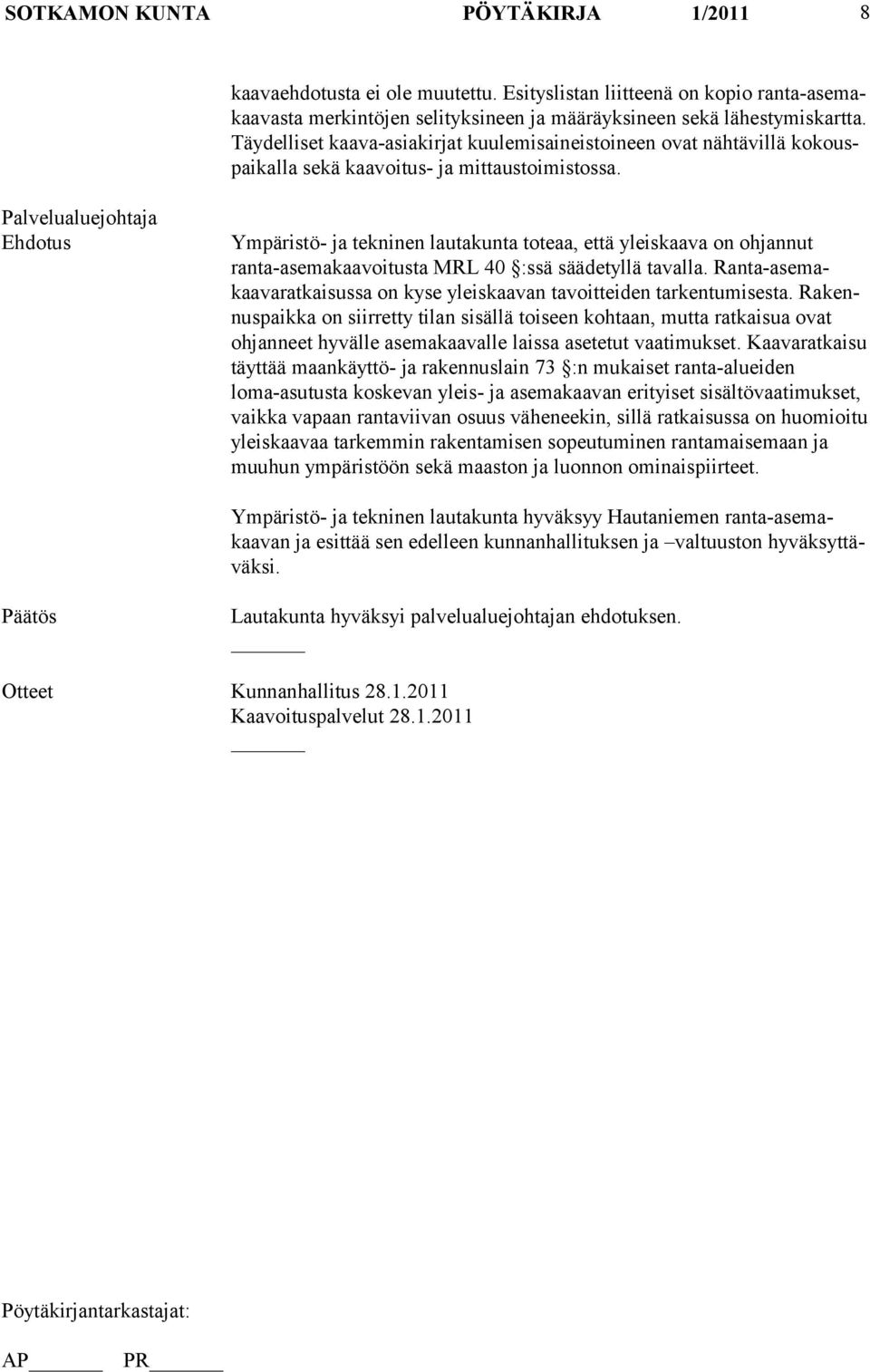 Ympäristö- ja tekninen lautakunta toteaa, että yleiskaava on ohjannut ranta-asemakaavoitusta MRL 40 :ssä säädetyllä tavalla.