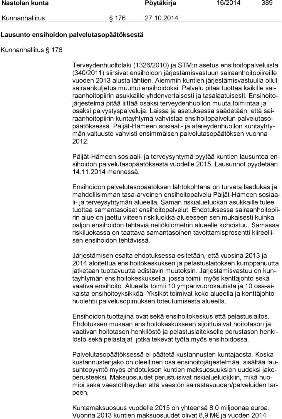 sairaanhoitopiireille vuo den 2013 alusta lähtien. Aiemmin kuntien järjestämisvastuulla ollut sai raan kul je tus muuttui ensihoidoksi.