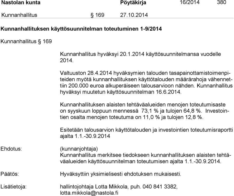 Kunnanhallitus hy väk syi muutetun käyttösuunnitelman 16.6.2014. Kunnanhallituksen alaisten tehtäväalueiden menojen toteutumisaste on syyskuun loppuun mennessä 73,1 % ja tulojen 64,8 %.