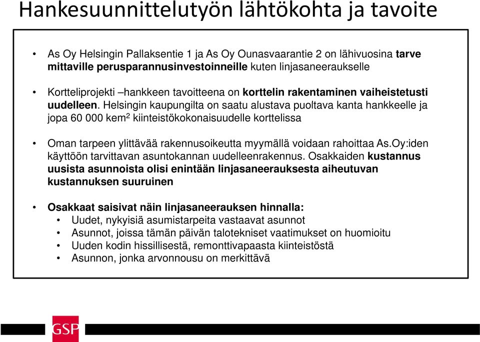 Helsingin i kaupungilta on saatu alustava puoltava kanta hankkeelle ja jopa 60 000 kem 2 kiinteistökokonaisuudelle korttelissa Oman tarpeen ylittävää rakennusoikeutta myymällä voidaan rahoittaa As.