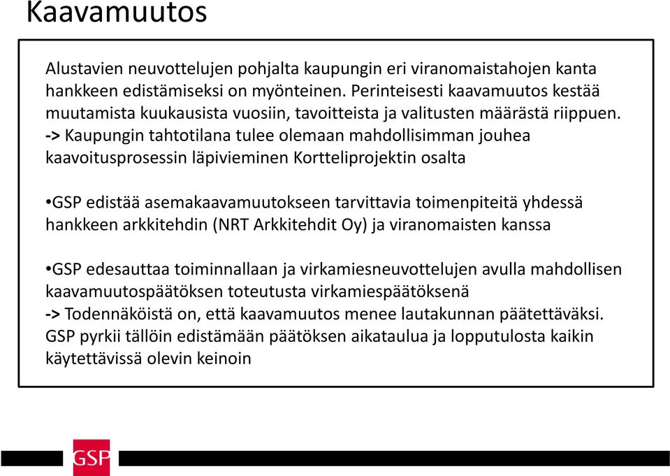 > Kaupungin tahtotilana tulee olemaan mahdollisimman jouhea kaavoitusprosessin läpivieminen Kortteliprojektin osalta GSP edistää asemakaavamuutokseen k tarvittavia i toimenpiteitä i i yhdessä