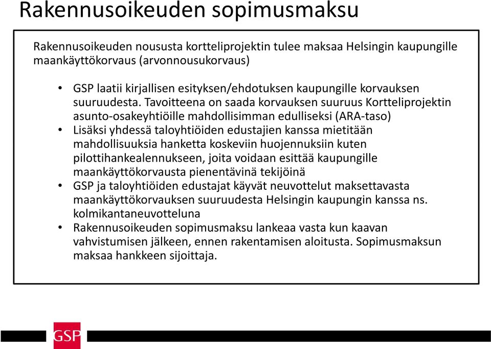 Tavoitteena on saada korvauksen suuruus Kortteliprojektin asunto osakeyhtiöille mahdollisimman edulliseksi (ARA taso) Lisäksi yhdessä taloyhtiöiden edustajien kanssa mietitään mahdollisuuksia