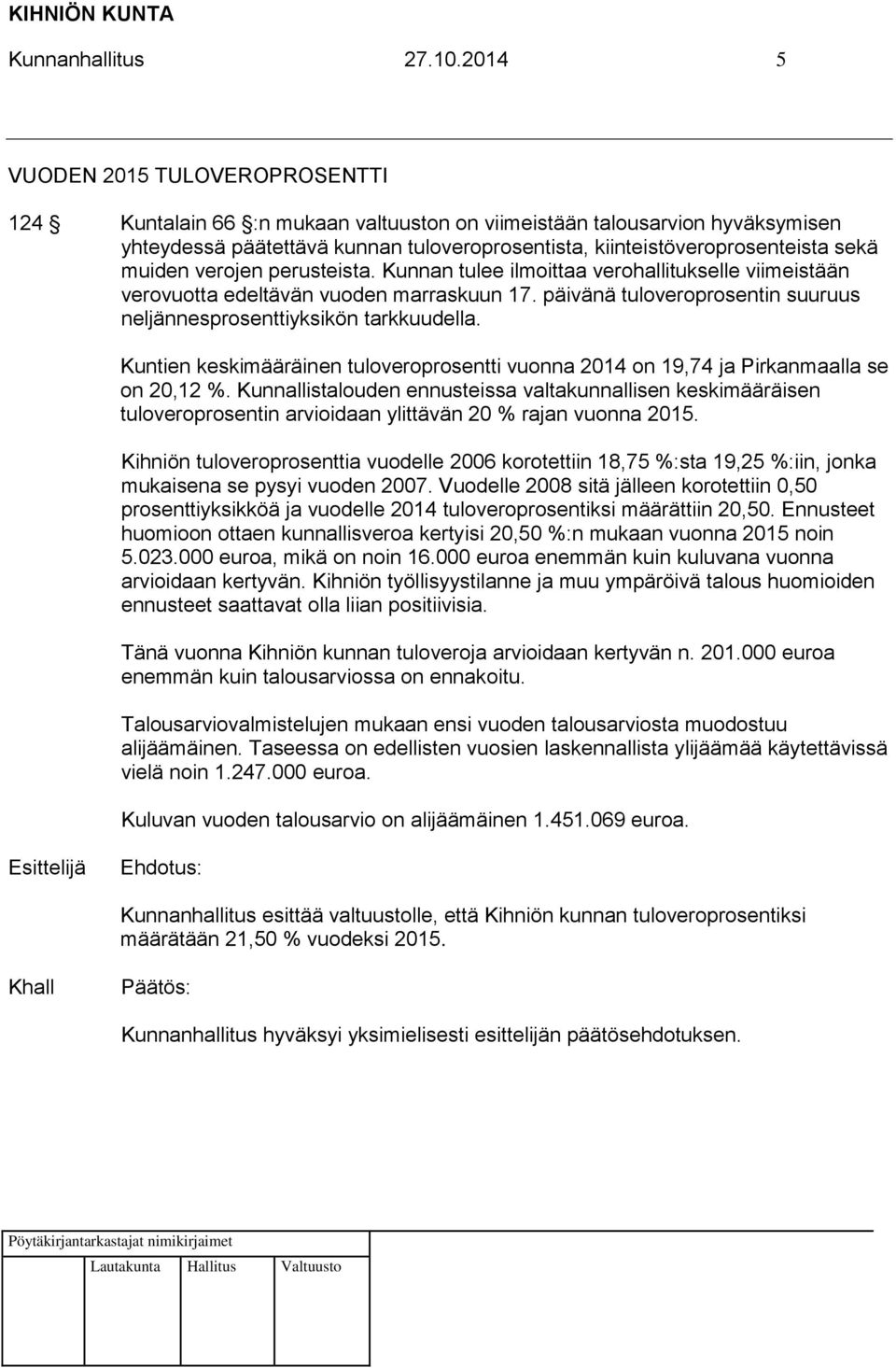 muiden verojen perusteista. Kunnan tulee ilmoittaa verohallitukselle viimeistään verovuotta edeltävän vuoden marraskuun 17. päivänä tuloveroprosentin suuruus neljännesprosenttiyksikön tarkkuudella.