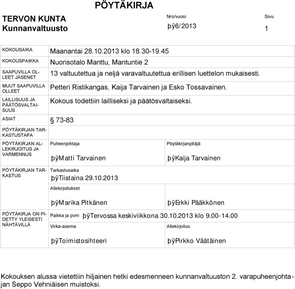 erillisen luettelon mukaisesti. Petteri Ristikangas, Kaija Tarvainen ja Esko Tossavainen. Kokous todettiin lailliseksi ja päätösvaltaiseksi.