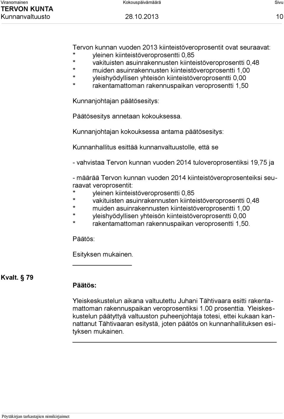 kiinteistöveroprosentti 1,00 * yleishyödyllisen yhteisön kiinteistöveroprosentti 0,00 * rakentamattoman rakennuspaikan veroprosentti 1,50 Päätösesitys annetaan kokouksessa.