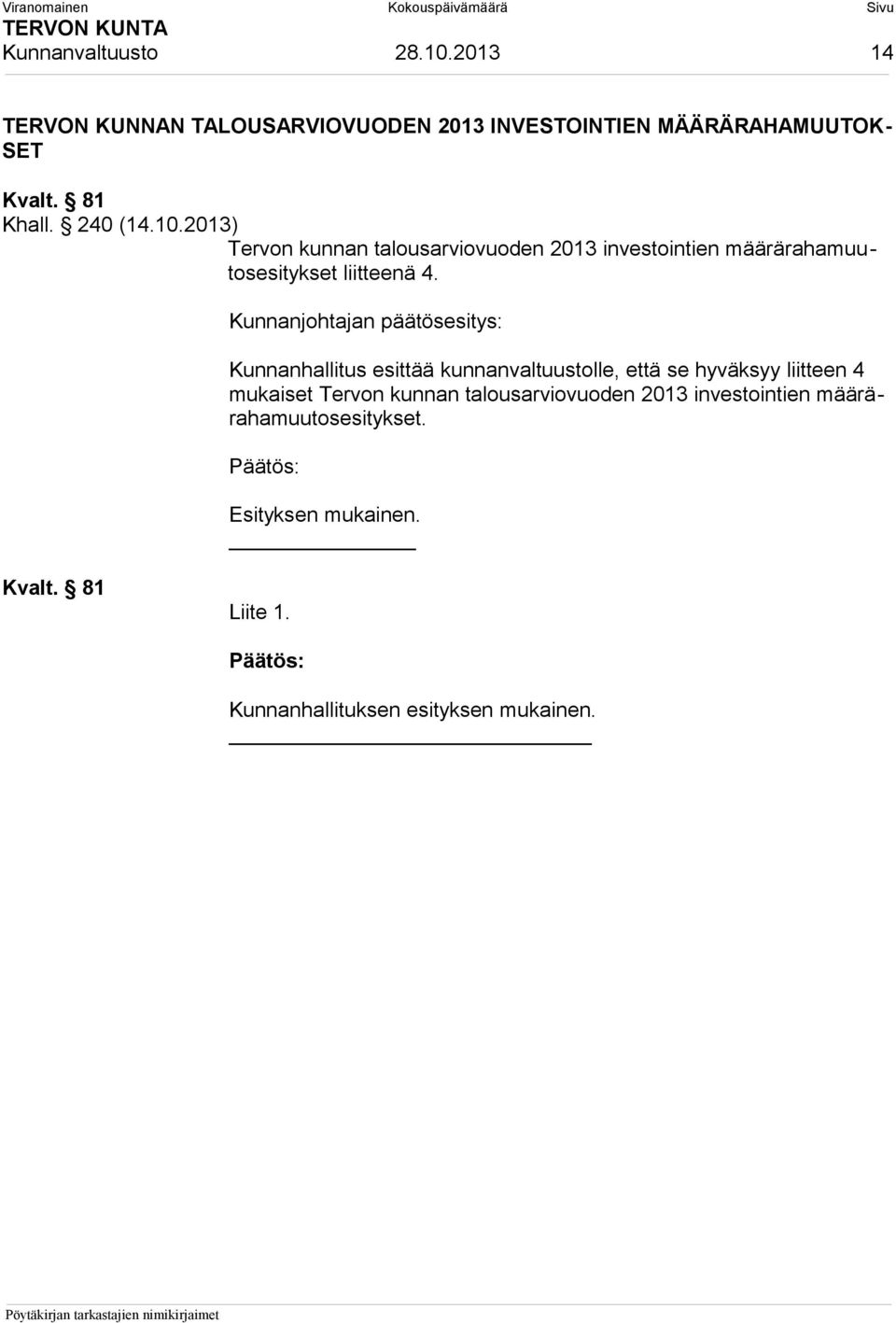 2013) Tervon kunnan talousarviovuoden 2013 investointien määrärahamuutosesitykset liitteenä 4.