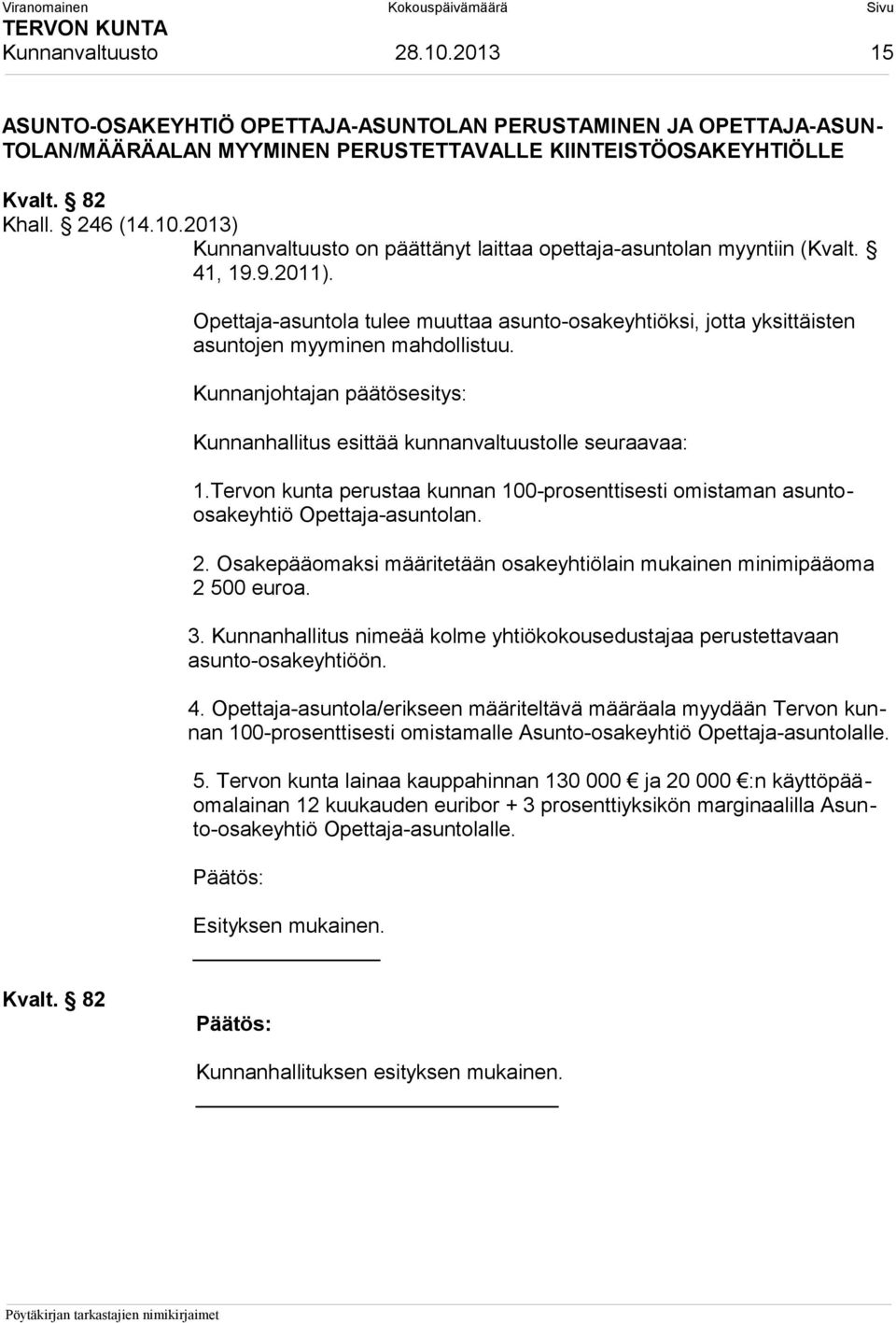 Tervon kunta perustaa kunnan 100-prosenttisesti omistaman asuntoosakeyhtiö Opettaja-asuntolan. 2. Osakepääomaksi määritetään osakeyhtiölain mukainen minimipääoma 2 500 euroa. 3.