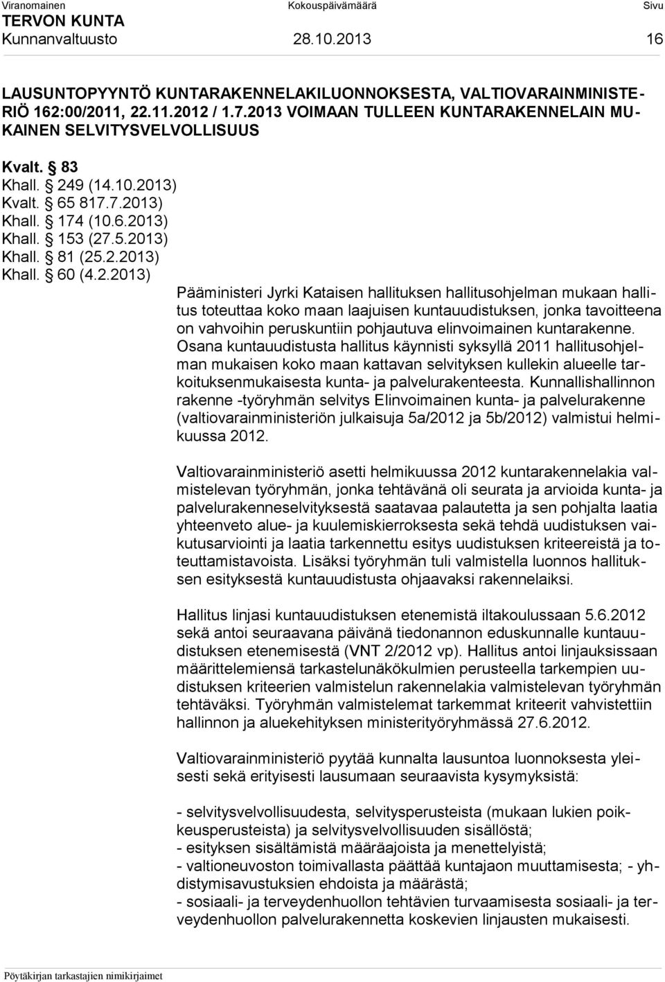 2.2013) Pääministeri Jyrki Kataisen hallituksen hallitusohjelman mukaan hallitus toteuttaa koko maan laajuisen kuntauudistuksen, jonka tavoitteena on vahvoihin peruskuntiin pohjautuva elinvoimainen