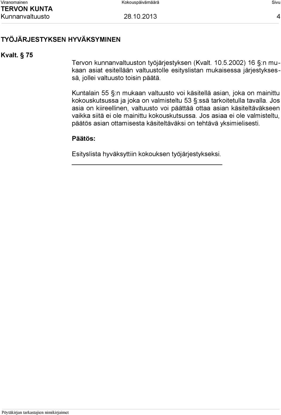 2002) 16 :n mukaan asiat esitellään valtuustolle esityslistan mukaisessa järjestyksessä, jollei valtuusto toisin päätä.