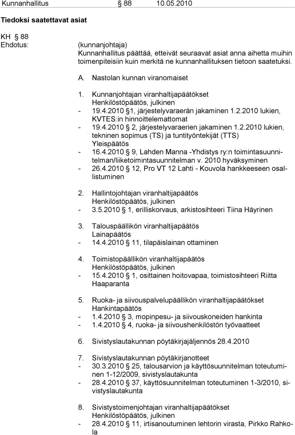 saatetuksi. A. Nastolan kunnan viranomaiset 1. Kunnanjohtajan viranhaltijapäätökset - 19.4.2010 1, järjestelyvaraerän ja kaminen 1.2.2010 lukien, KVTES:in hinnoittelemattomat - 19.4.2010 2, järjestelyvaraerien ja kaminen 1.