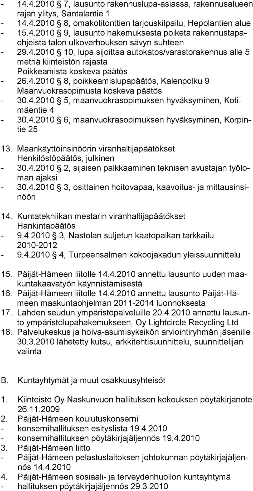 4.2010 5, maanvuokrasopimuksen hyväksyminen, Kotimäentie 4-30.4.2010 6, maanvuokrasopimuksen hyväksyminen, Korpintie 25 13. Maankäyttöinsinöörin viranhaltijapäätökset - 30.4.2010 2, sijaisen palkkaaminen teknisen avustajan työloman ajaksi - 30.
