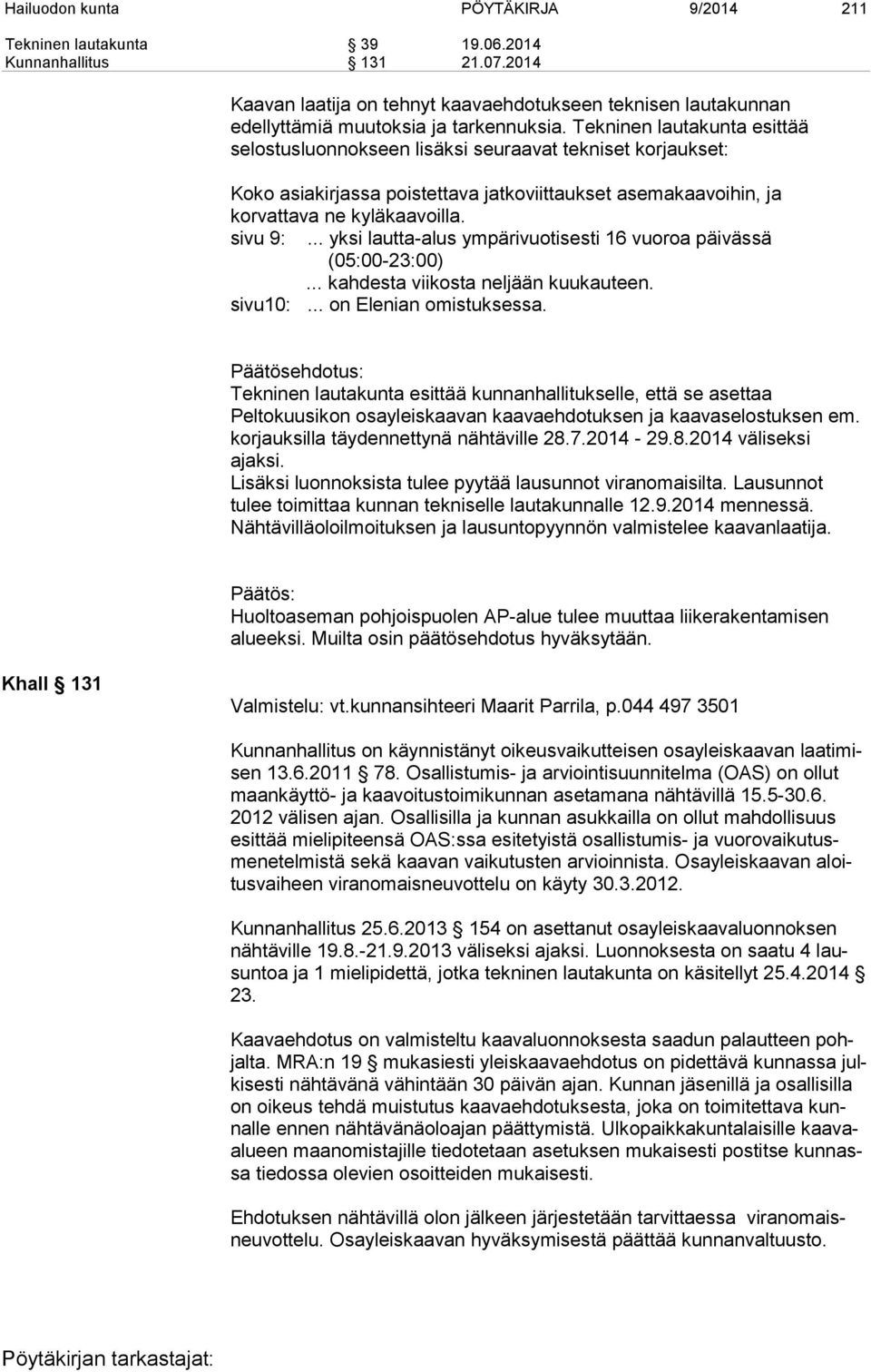 Tekninen lautakunta esittää selostusluonnokseen lisäksi seuraavat tekniset korjaukset: Koko asiakirjassa poistettava jatkoviittaukset asemakaavoihin, ja korvattava ne kyläkaavoilla. sivu 9:.