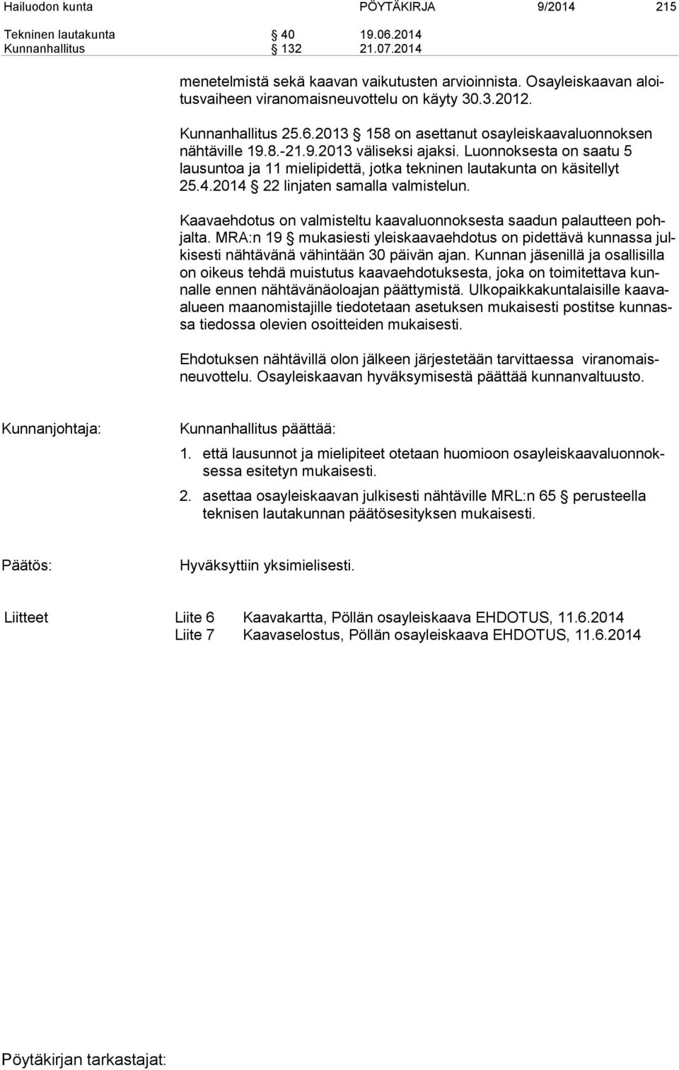 Luonnoksesta on saatu 5 lausuntoa ja 11 mielipidettä, jotka tekninen lautakunta on käsitellyt 25.4.2014 22 linjaten samalla valmistelun.