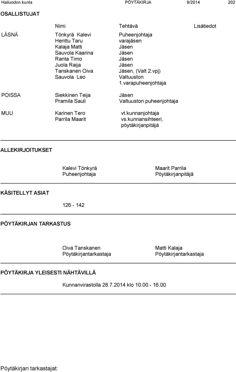 varapuheenjohtaja POISSA Siekkinen Teija Jäsen Pramila Sauli Valtuuston puheenjohtaja MUU Karinen Tero vt.kunnanjohtaja Parrila Maarit vs.