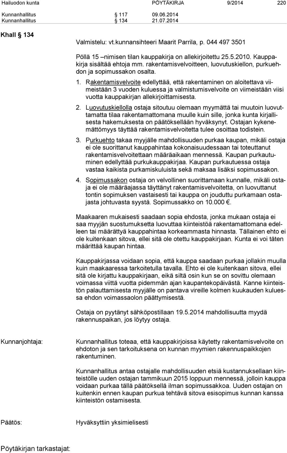 nimisen tilan kauppakirja on allekirjoitettu 25.5.2010. Kauppakirja sisältää ehtoja mm. rakentamisvelvoitteen, luovutuskiellon, purkuehdon ja sopimussakon osalta. 1.