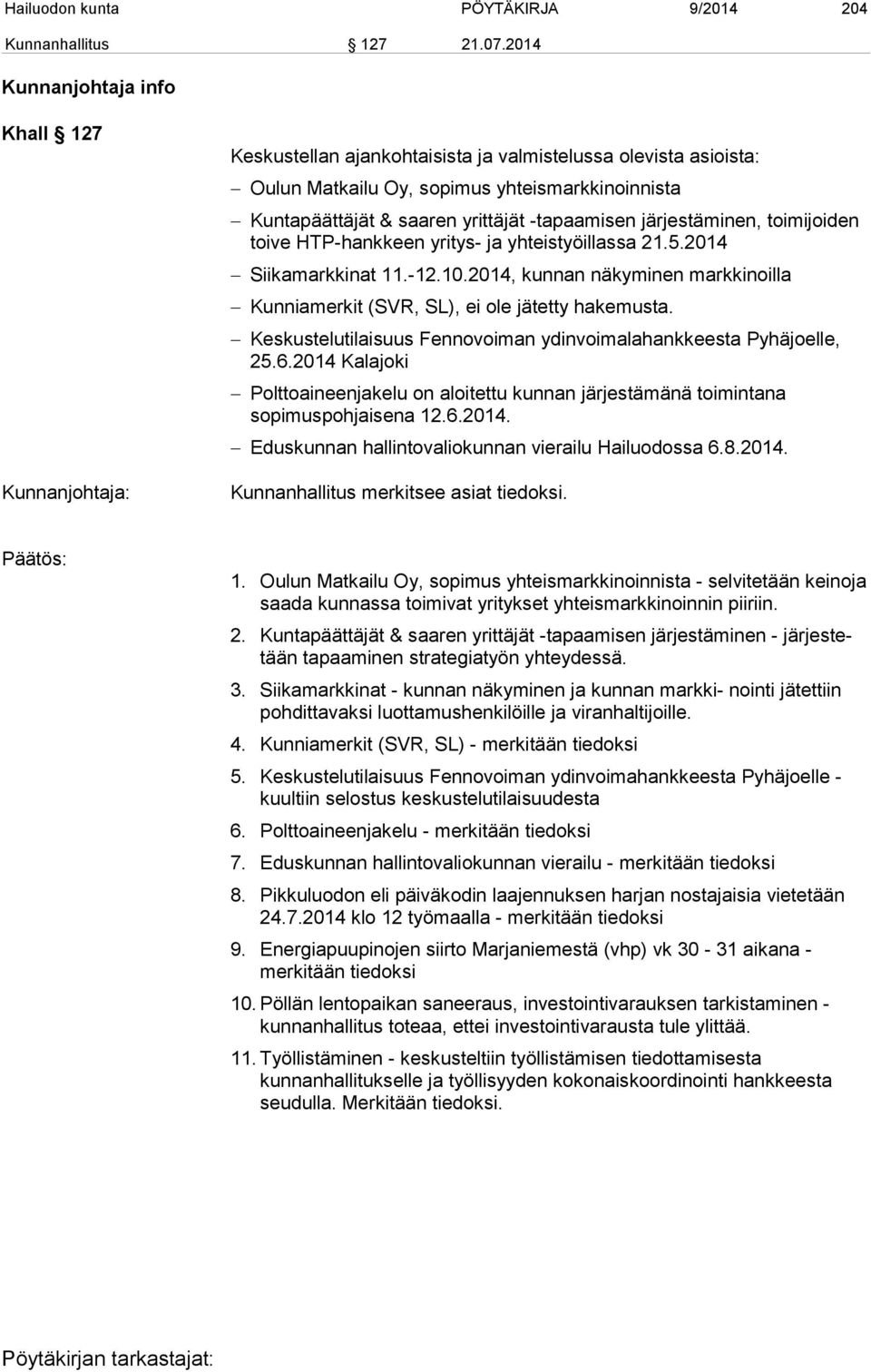 järjestäminen, toimijoiden toive HTP-hankkeen yritys- ja yhteistyöillassa 21.5.2014 Siikamarkkinat 11.-12.10.2014, kunnan näkyminen markkinoilla Kunniamerkit (SVR, SL), ei ole jätetty hakemusta.