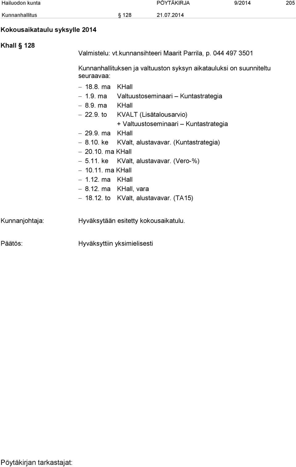 9. to KVALT (Lisätalousarvio) + Valtuustoseminaari Kuntastrategia 29.9. ma KHall 8.10. ke KValt, alustavavar. (Kuntastrategia) 20.10. ma KHall 5.11.