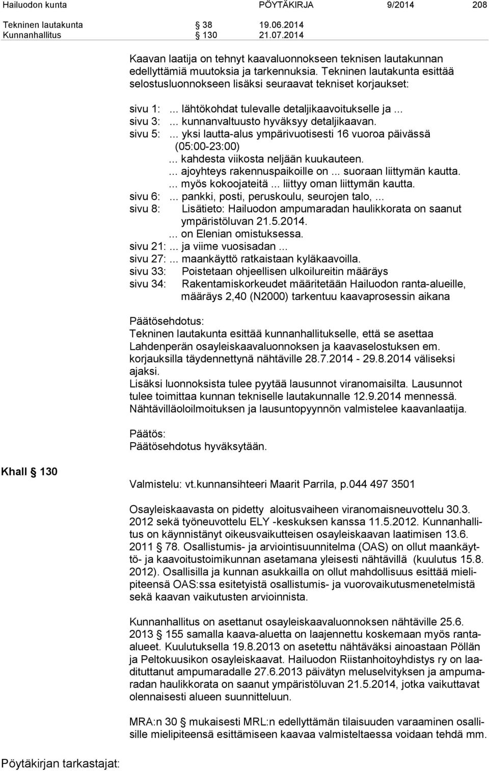 Tekninen lautakunta esittää selostusluonnokseen lisäksi seuraavat tekniset korjaukset: sivu 1:... lähtökohdat tulevalle detaljikaavoitukselle ja... sivu 3:... kunnanvaltuusto hyväksyy detaljikaavan.