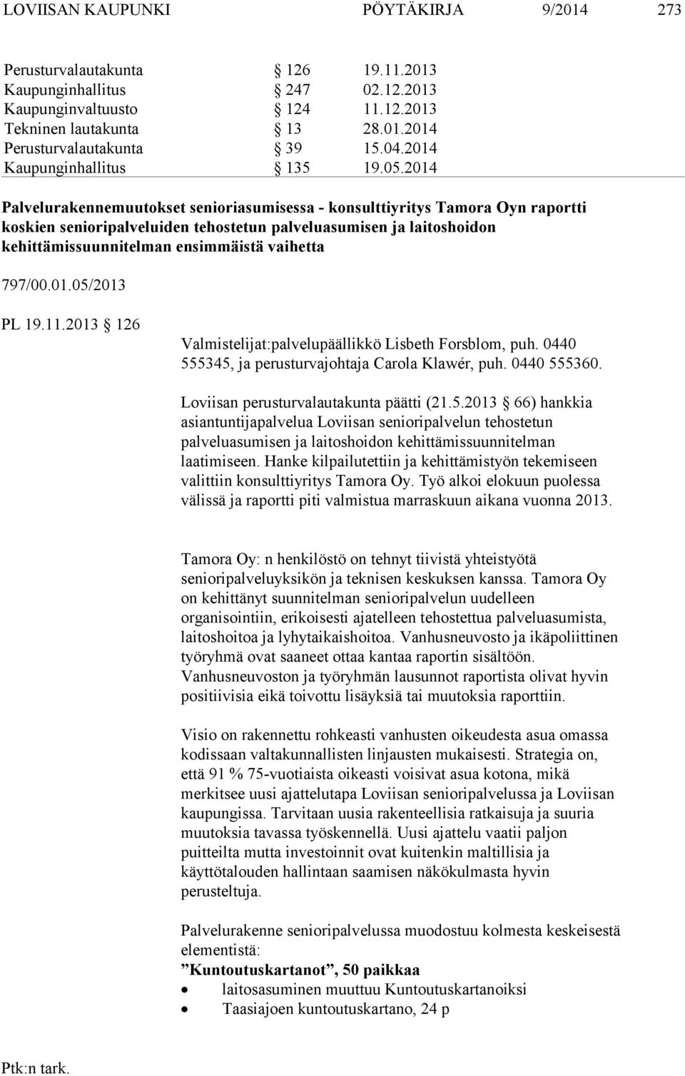 2014 Palvelurakennemuutokset senioriasumisessa - konsulttiyritys Tamora Oyn raportti koskien senioripalveluiden tehostetun palveluasumisen ja laitoshoidon kehittämissuunnitelman ensimmäistä vaihetta