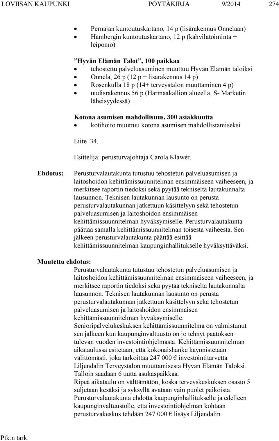 läheisyydessä) Kotona asumisen mahdollisuus, 300 asiakkuutta kotihoito muuttuu kotona asumisen mahdollistamiseksi Liite 34. Esittelijä: perusturvajohtaja Carola Klawér.