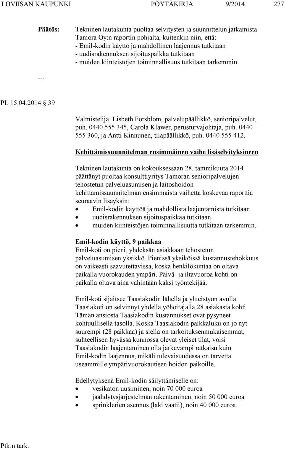 2014 39 Valmistelija: Lisbeth Forsblom, palvelupäällikkö, senioripalvelut, puh. 0440 555 345, Carola Klawér, perusturvajohtaja, puh. 0440 555 360, ja Antti Kinnunen, tilapäällikkö, puh. 0440 555 412.