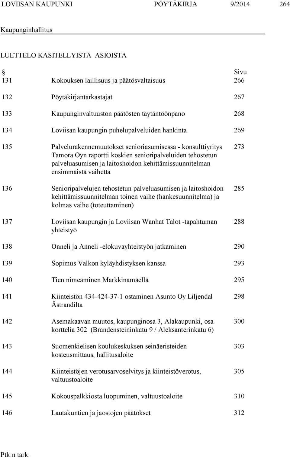 tehostetun palveluasumisen ja laitoshoidon kehittämissuunnitelman ensimmäistä vaihetta 136 Senioripalvelujen tehostetun palveluasumisen ja laitoshoidon kehittämissuunnitelman toinen vaihe