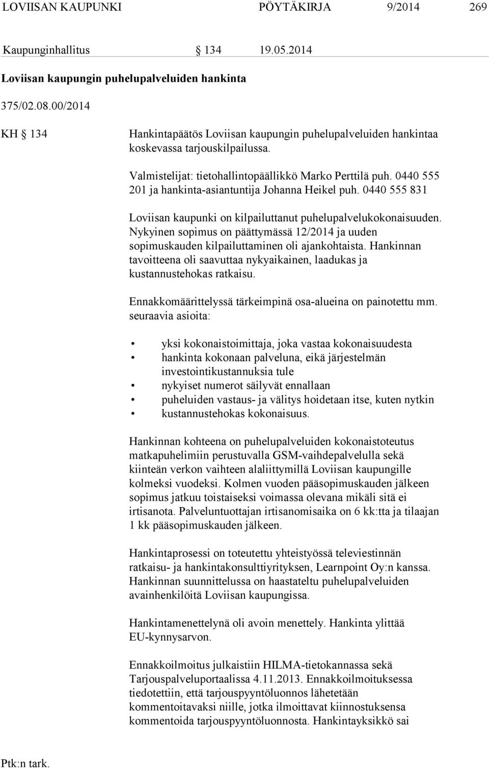 0440 555 201 ja hankinta-asiantuntija Johanna Heikel puh. 0440 555 831 Loviisan kaupunki on kilpailuttanut puhelupalvelukokonaisuuden.