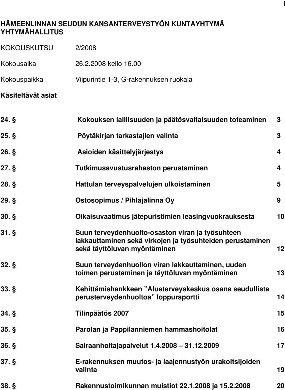 Hattulan terveyspalvelujen ulkoistaminen 5 29. Ostosopimus / Pihlajalinna Oy 9 30. Oikaisuvaatimus jätepuristimien leasingvuokrauksesta 10 31.