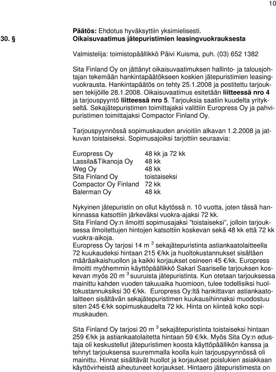 1.2008. Oikaisuvaatimus esitetään liitteessä nro 4 ja tarjouspyyntö liitteessä nro 5. Tarjouksia saatiin kuudelta yritykseltä.